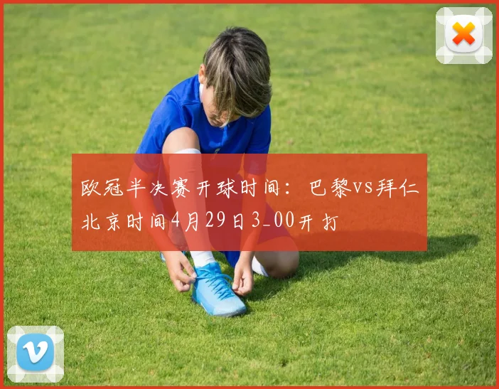 欧冠半决赛开球时间：巴黎vs拜仁北京时间4月29日3_00开打