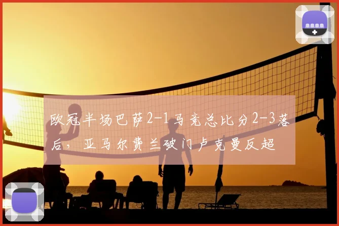 欧冠半场巴萨2-1马竞总比分2-3落后，亚马尔费兰破门卢克曼反超